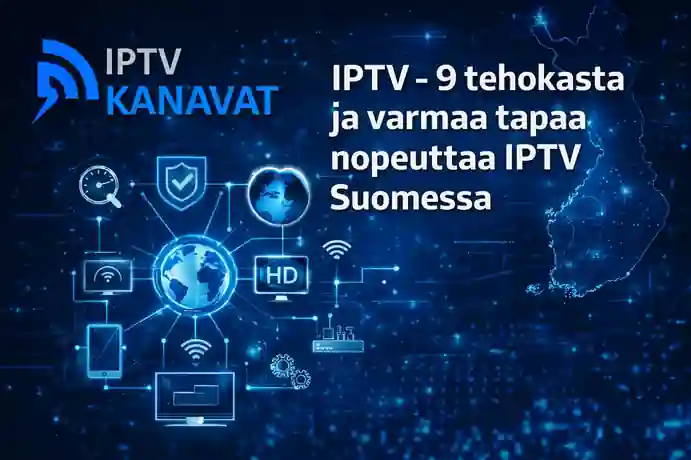 IPTV – 9 tehokasta ja varmaa tapaa nopeuttaa IPTV-yhteyttä